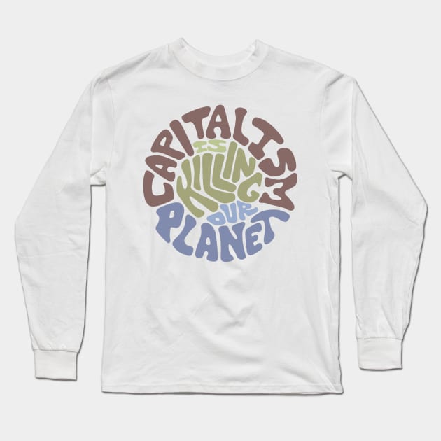 Capitalism Is Killing Our Planet Word Art Long Sleeve T-Shirt by Left Of Center